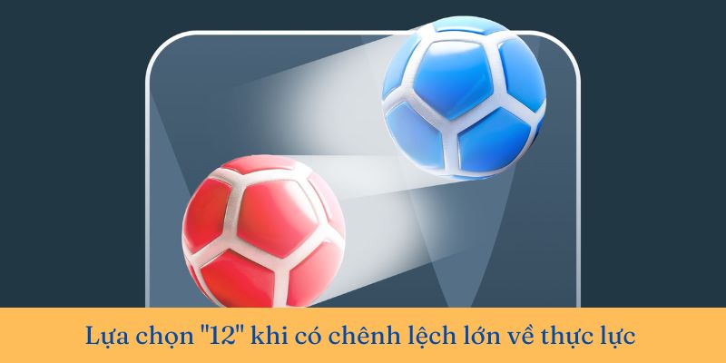Lựa chọn "12" khi có chênh lệch lớn về thực lực