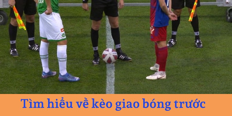 Tìm hiểu về kèo giao bóng trước