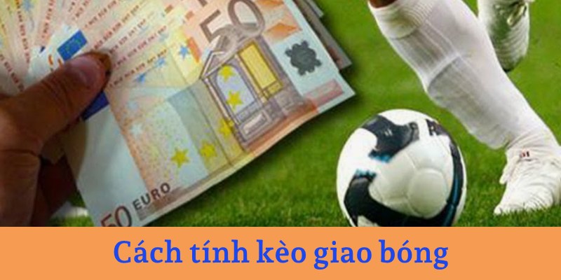 Cách tính đối với kèo cược giao bóng