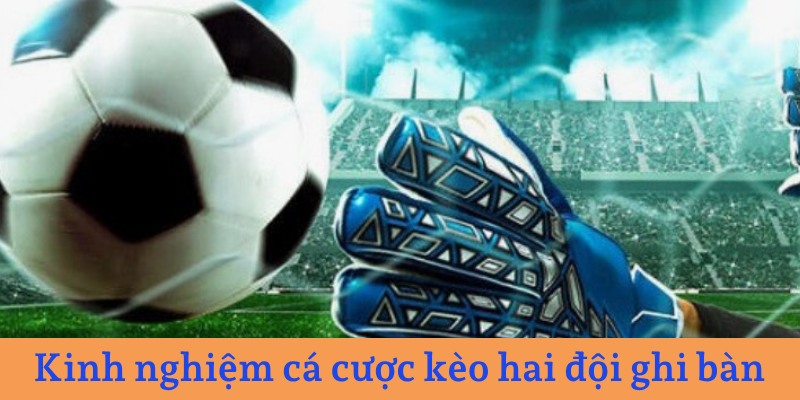 Kinh nghiệm cá cược kèo hai đội ghi bàn