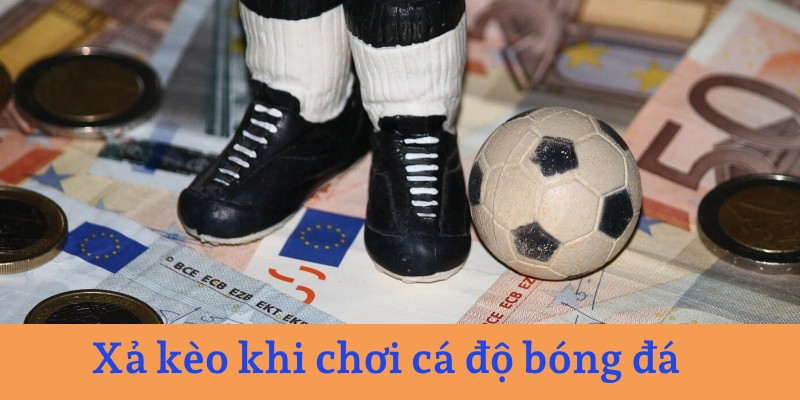 Xả kèo khi chơi cá độ bóng đá